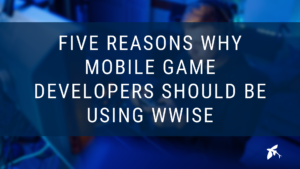 Wwise in Mobile Game Development