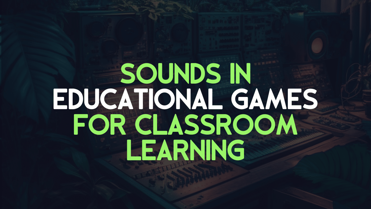 Sounds in Educational Games for Classroom Learning